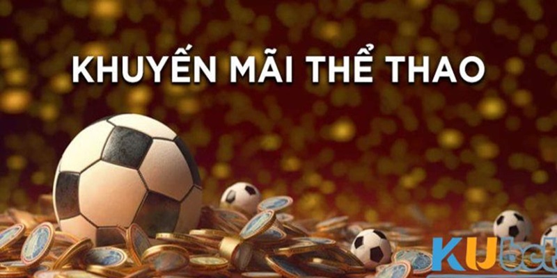 Khuyến Mãi Thể Thao Kubet Cập Nhật Các Chương Trình Mới 3 Chương trình khuyến mãi thể thao Kubet mừng Sinh Nhật